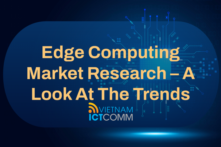 Nghiên cứu thị trường Edge Computing – Nhìn vào xu hướng